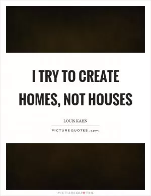 I try to create homes, not houses Picture Quote #1