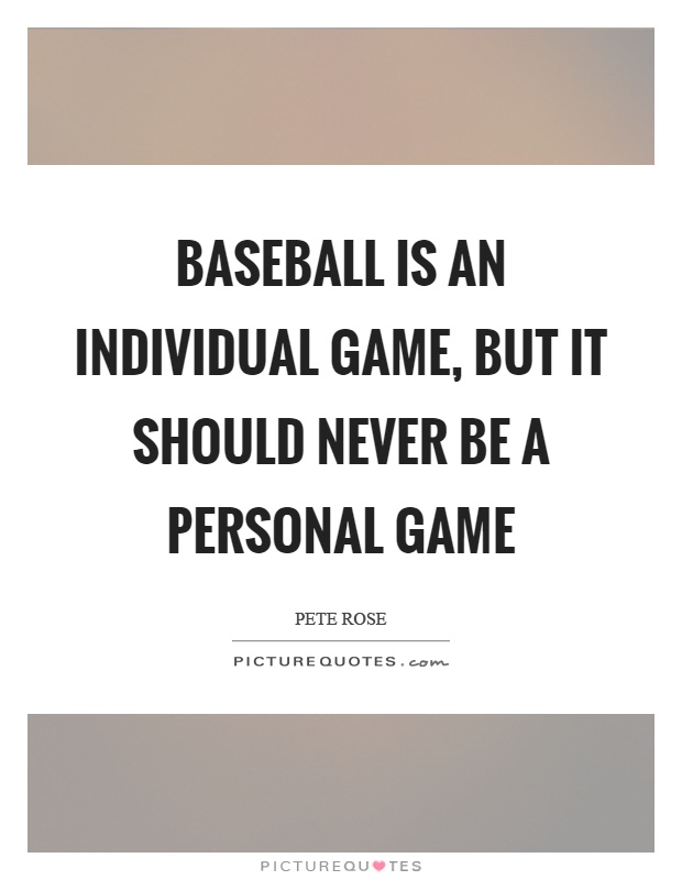 Baseball is an individual game, but it should never be a personal game Picture Quote #1