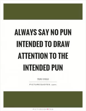 Always say no pun intended to draw attention to the intended pun Picture Quote #1