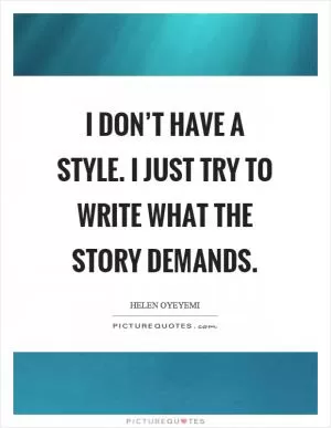 I don’t have a style. I just try to write what the story demands Picture Quote #1