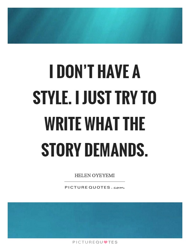 I don't have a style. I just try to write what the story demands Picture Quote #1