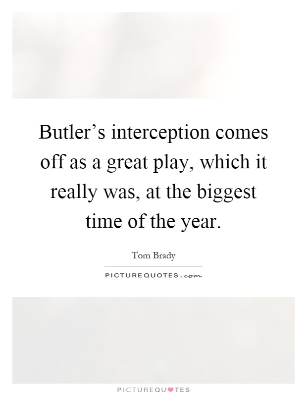 Butler's interception comes off as a great play, which it really was, at the biggest time of the year Picture Quote #1