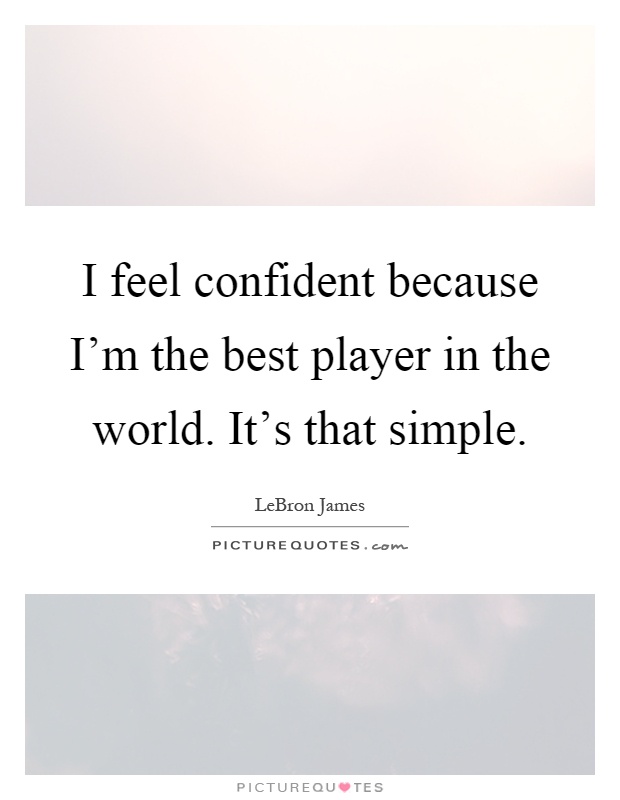 I feel confident because I'm the best player in the world. It's that simple Picture Quote #1