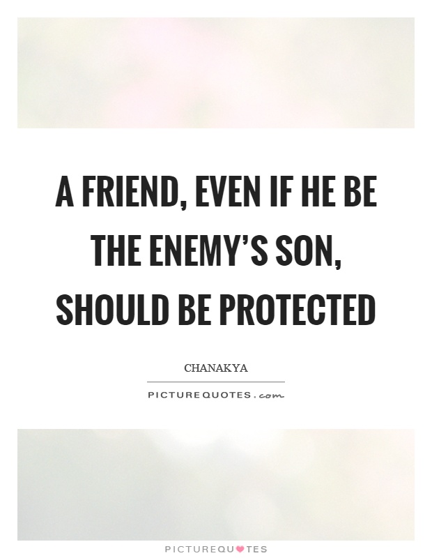 A friend, even if he be the enemy's son, should be protected Picture Quote #1