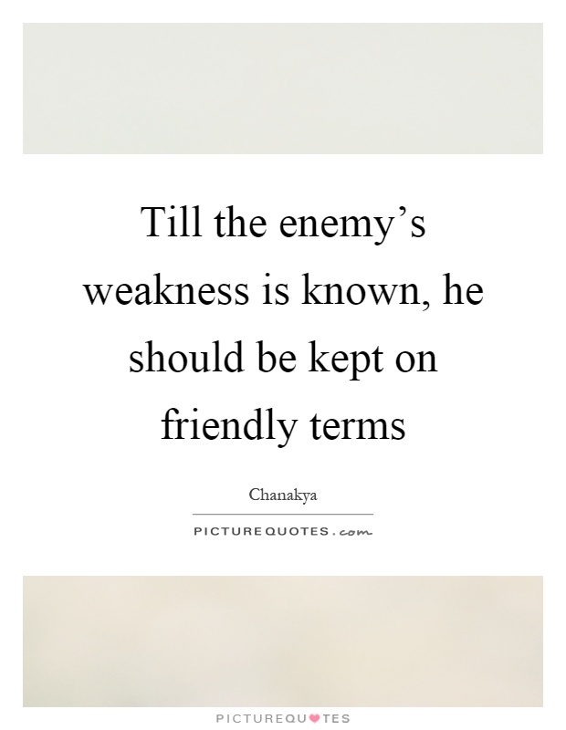 Till the enemy's weakness is known, he should be kept on friendly terms Picture Quote #1