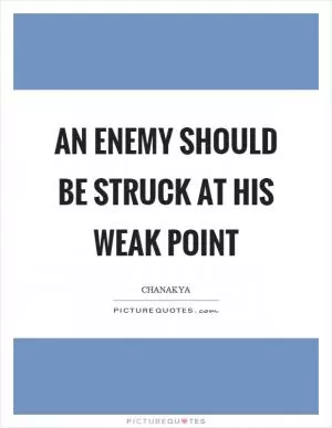An enemy should be struck at his weak point Picture Quote #1