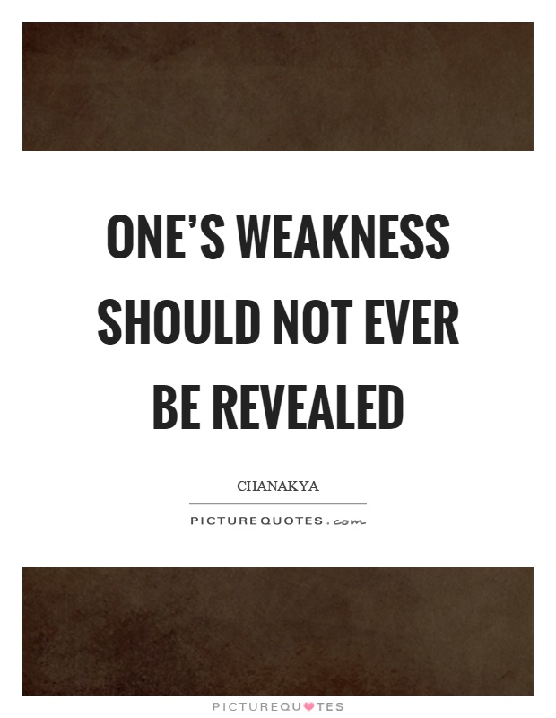 One's weakness should not ever be revealed Picture Quote #1