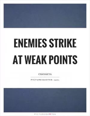 Enemies strike at weak points Picture Quote #1