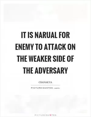 It is narual for enemy to attack on the weaker side of the adversary Picture Quote #1