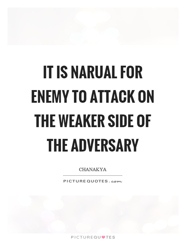 It is narual for enemy to attack on the weaker side of the adversary Picture Quote #1
