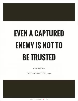 Even a captured enemy is not to be trusted Picture Quote #1