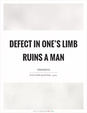 Defect in one’s limb ruins a man Picture Quote #1