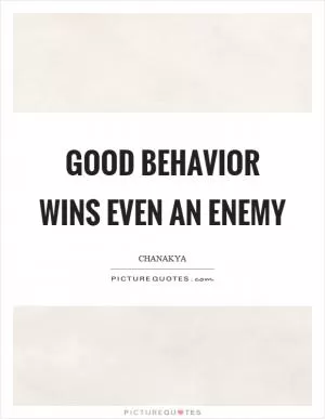 Good behavior wins even an enemy Picture Quote #1
