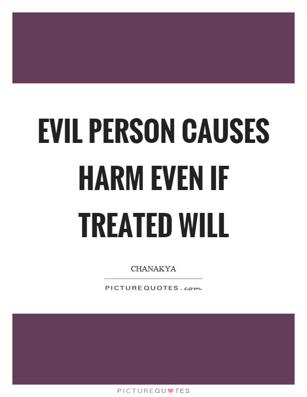 Evil person causes harm even if treated will Picture Quote #1