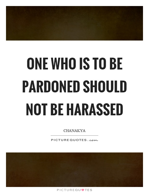 One who is to be pardoned should not be harassed Picture Quote #1