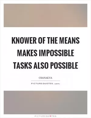 Knower of the means makes impossible tasks also possible Picture Quote #1