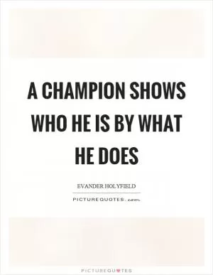 A champion shows who he is by what he does Picture Quote #1