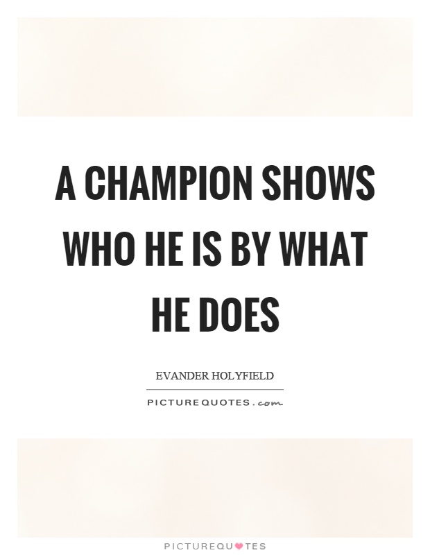 A champion shows who he is by what he does Picture Quote #1
