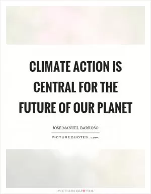 Climate action is central for the future of our planet Picture Quote #1