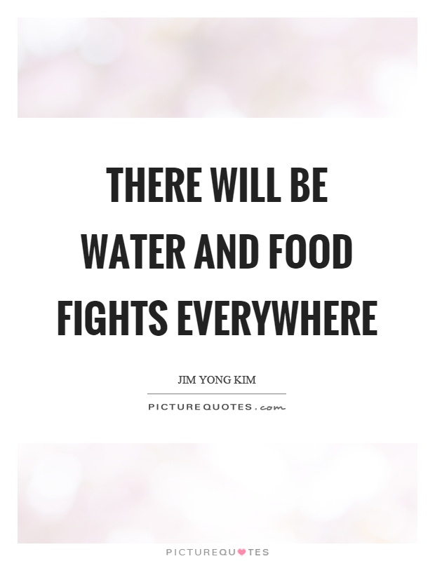 There will be water and food fights everywhere Picture Quote #1