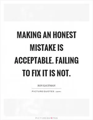 Making an honest mistake is acceptable. Failing to fix it is not Picture Quote #1