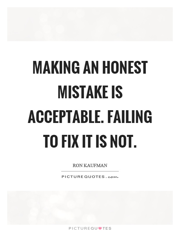 Making an honest mistake is acceptable. Failing to fix it is not Picture Quote #1