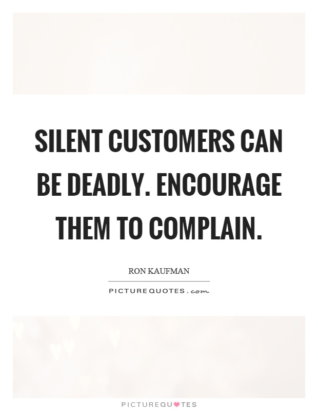 Silent customers can be deadly. Encourage them to complain Picture Quote #1