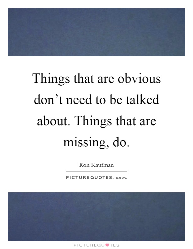 Things that are obvious don't need to be talked about. Things that are missing, do Picture Quote #1