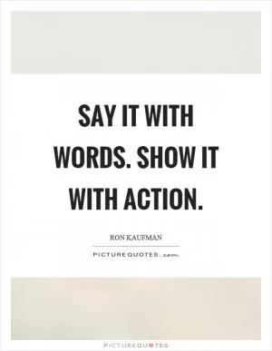 Say it with words. Show it with action Picture Quote #1