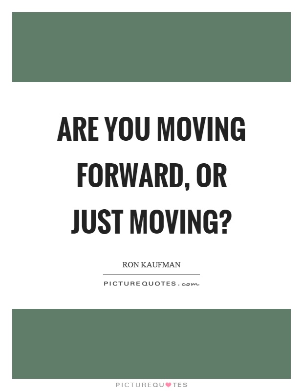 Are you moving forward, or just moving? Picture Quote #1