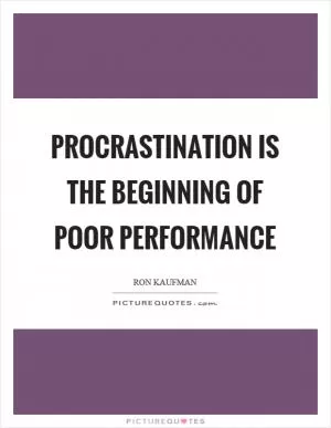 Procrastination is the beginning of poor performance Picture Quote #1