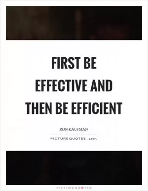 First be effective and then be efficient Picture Quote #1