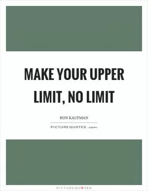Make your upper limit, no limit Picture Quote #1