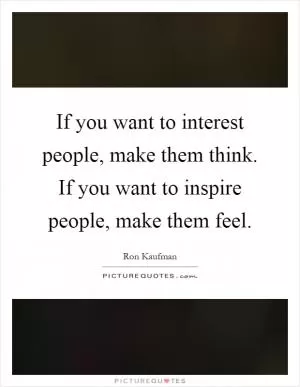 If you want to interest people, make them think. If you want to inspire people, make them feel Picture Quote #1