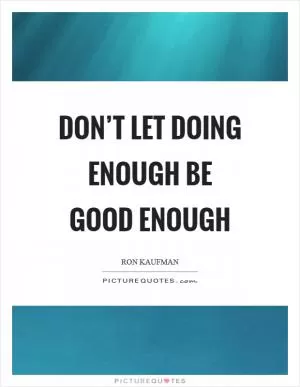 Don’t let doing enough be good enough Picture Quote #1