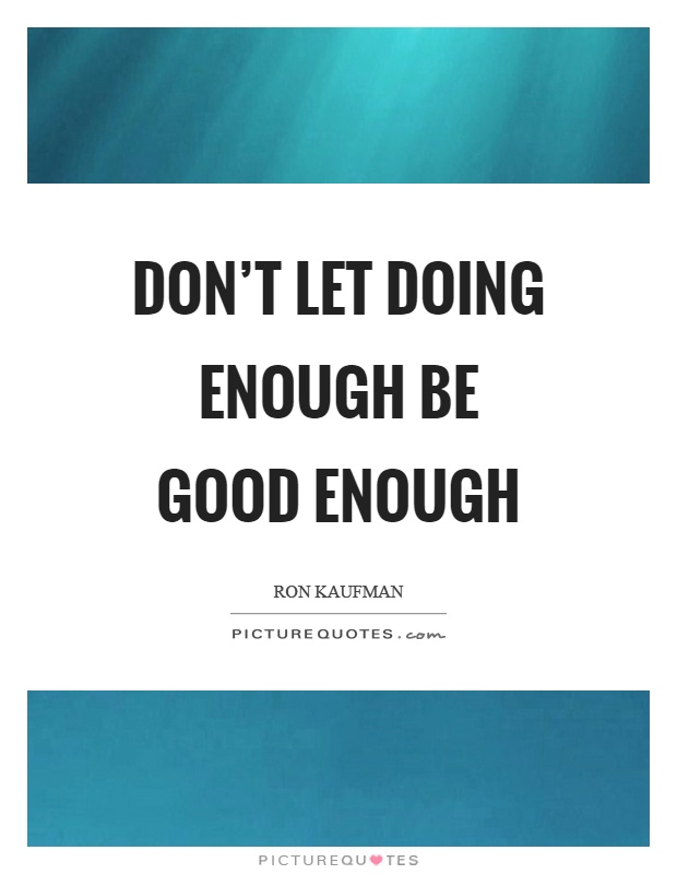 Don't let doing enough be good enough Picture Quote #1
