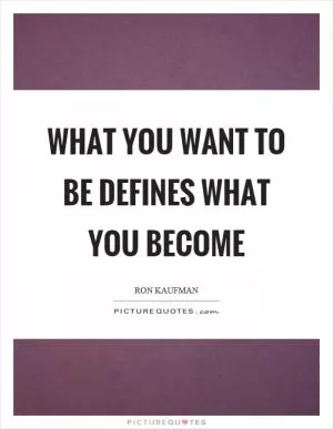 What you want to be defines what you become Picture Quote #1