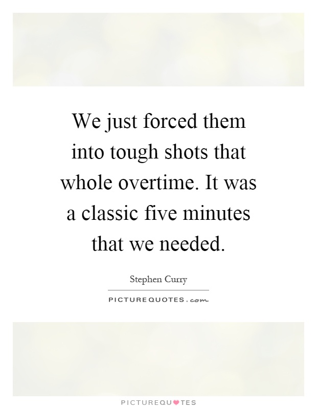 We just forced them into tough shots that whole overtime. It was a classic five minutes that we needed Picture Quote #1