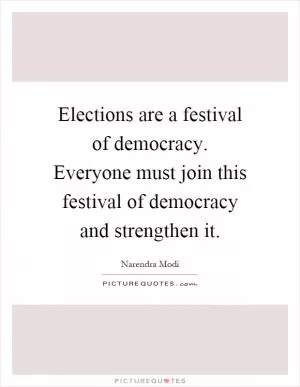 Elections are a festival of democracy. Everyone must join this festival of democracy and strengthen it Picture Quote #1