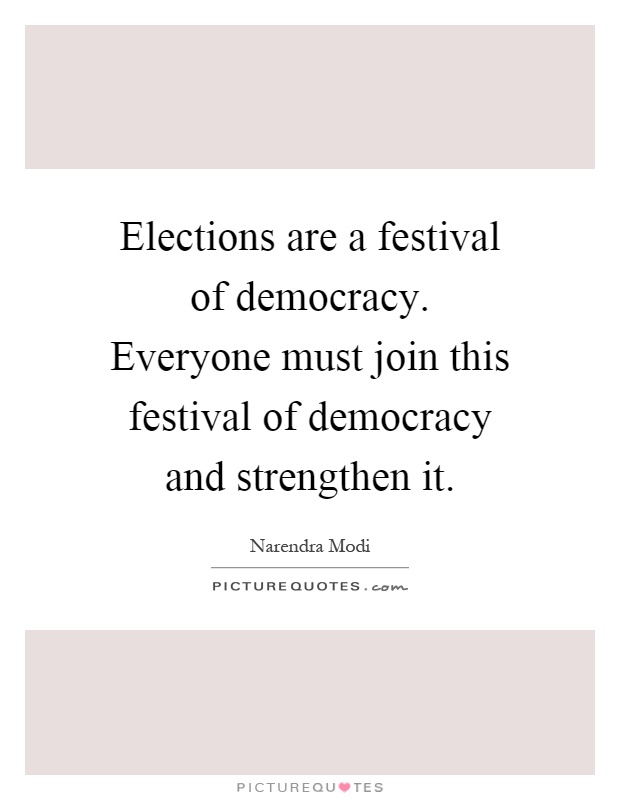Elections are a festival of democracy. Everyone must join this festival of democracy and strengthen it Picture Quote #1