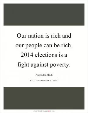 Our nation is rich and our people can be rich. 2014 elections is a fight against poverty Picture Quote #1