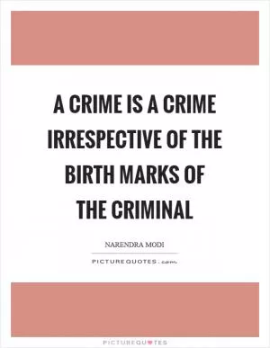 A crime is a crime irrespective of the birth marks of the criminal Picture Quote #1
