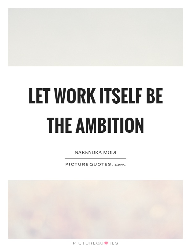 Let work itself be the ambition Picture Quote #1