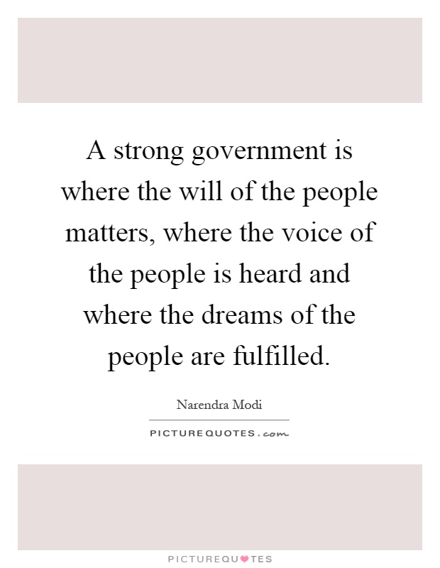 A strong government is where the will of the people matters, where the voice of the people is heard and where the dreams of the people are fulfilled Picture Quote #1