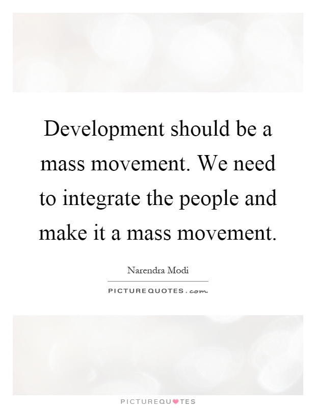 Development should be a mass movement. We need to integrate the people and make it a mass movement Picture Quote #1