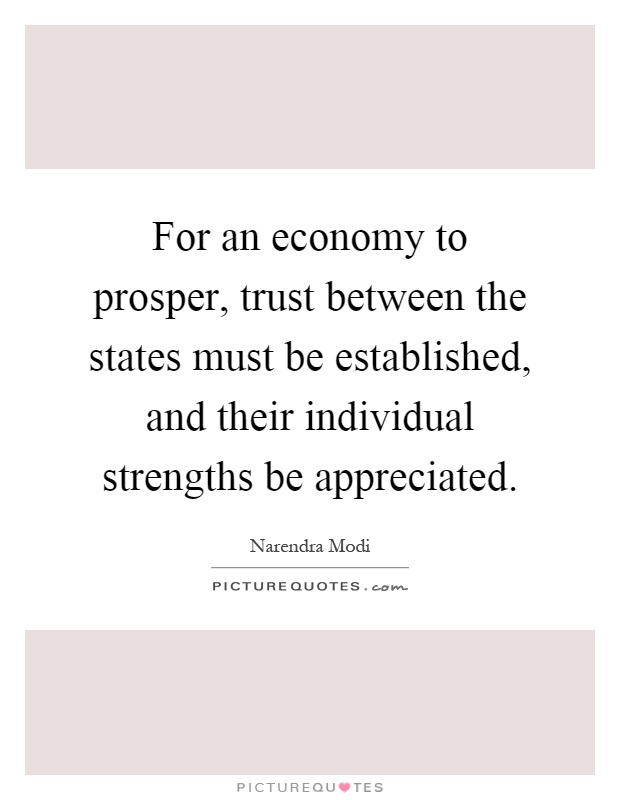 For an economy to prosper, trust between the states must be established, and their individual strengths be appreciated Picture Quote #1