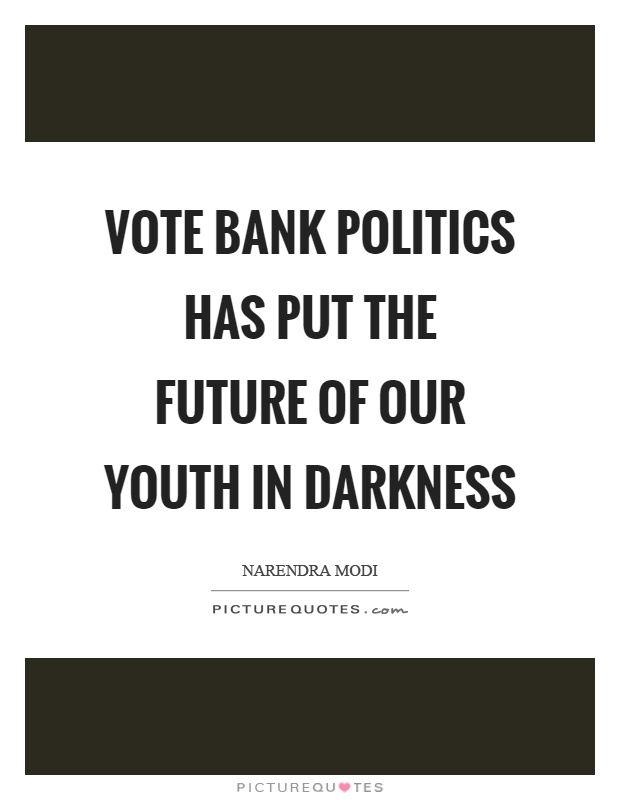 Vote bank politics has put the future of our youth in darkness Picture Quote #1