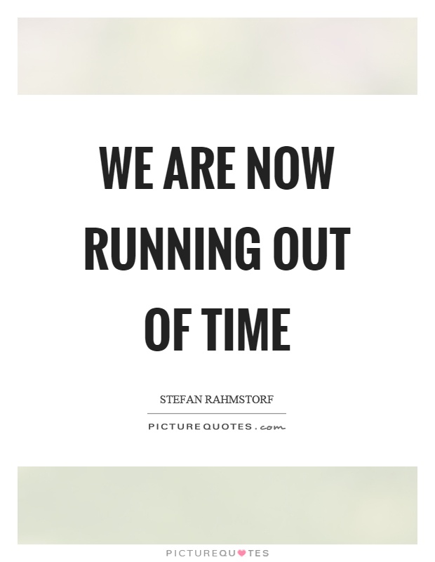 We are now running out of time Picture Quote #1