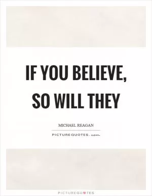 If you believe, so will they Picture Quote #1