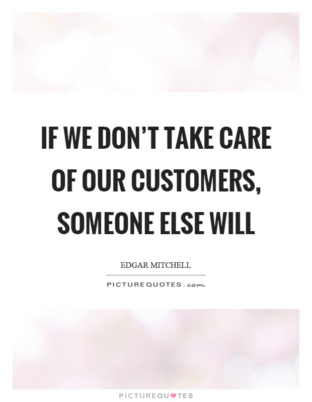 If we don't take care of our customers, someone else will Picture Quote #1